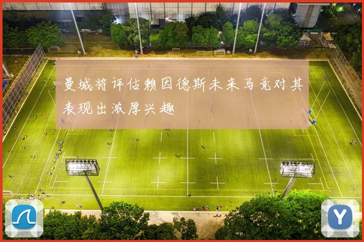 曼城将评估赖因德斯未来马竞对其表现出浓厚兴趣