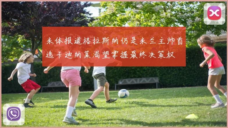 米体报道格拉斯纳仍是米兰主帅首选卡迪纳莱渴望掌握最终决策权